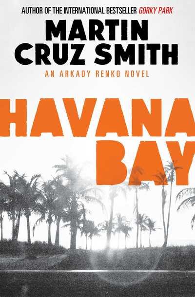 Havana Bay - The Arkady Renko Novels - Martin Cruz Smith - Books - Simon & Schuster Ltd - 9781471131110 - March 13, 2014