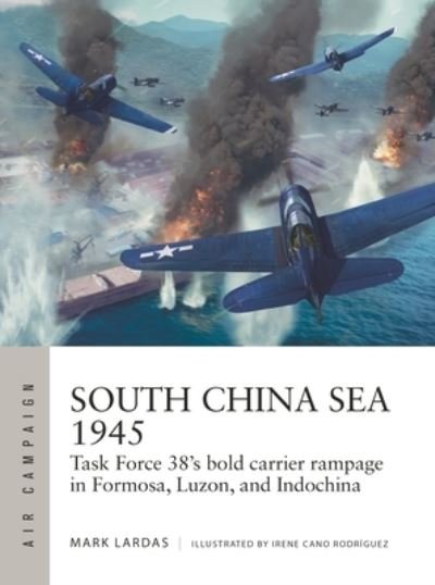 Cover for Mark Lardas · South China Sea 1945: Task Force 38's bold carrier rampage in Formosa, Luzon, and Indochina - Air Campaign (Pocketbok) (2023)