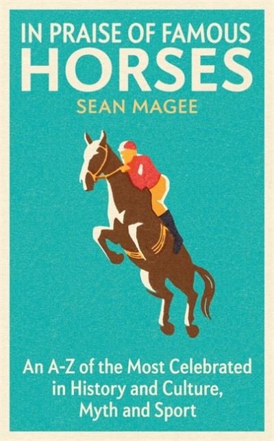 Cover for Sean Magee · In Praise of Famous Horses: An A-Z of the Most Celebrated in History and Culture, Myth and Sport (Pocketbok) (2022)