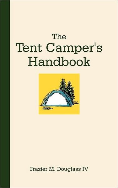 Cover for Frazier M. Iv Douglass · The Tent Camper's Handbook (Hardcover Book) (2012)