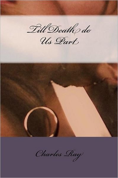 Till Death Do Us Part - Ray Charles - Books - CreateSpace Independent Publishing Platf - 9781478228110 - July 12, 2012