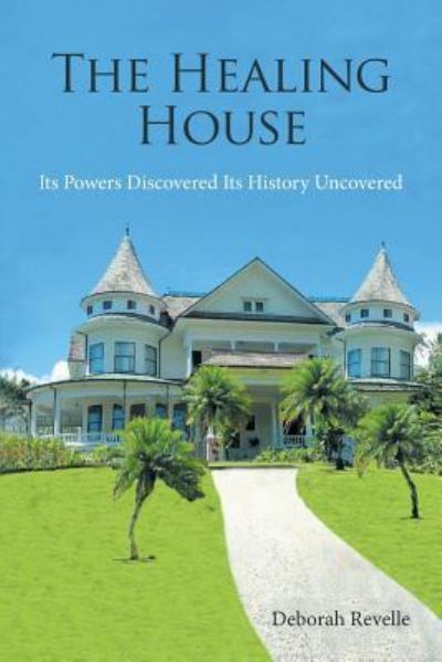 Cover for Deborah Revelle · The Healing House: Its Powers Discovered Its History Uncovered (Paperback Book) (2018)