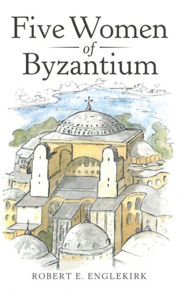 Cover for Robert E. Englekirk · Five Women of Byzantium (Book) (2020)