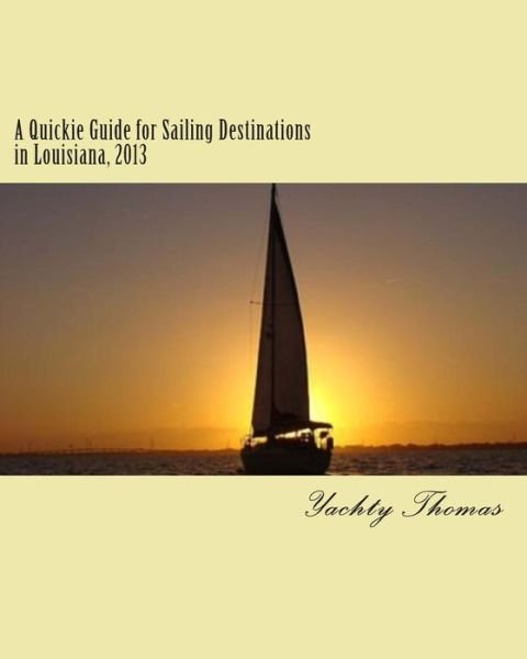 Cover for Yachty Thomas · A Quickie Guide for Sailing Destinations in Louisiana, 2013: Fun and Easy Sailing Through Louisiana, 2013 (Paperback Book) (2013)