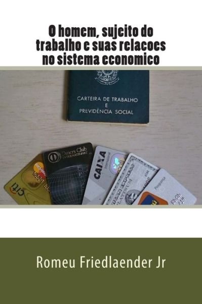 Cover for Mr Romeu Friedlaender Jr · O Homem, Sujeito Do Trabalho E Suas Relacoes No Sistema Economico (Pocketbok) (2013)