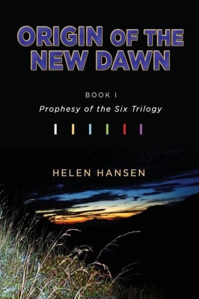 Origin of the New Dawn: Prophesy of the Six Trilogy (Prophesy of the Six Trilogy, Book One) - Helen Hansen - Bøger - CreateSpace Independent Publishing Platf - 9781494307110 - 27. januar 2014