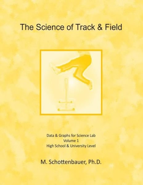 The Science of Track & Field: Data & Graphs for Science Lab - M Schottenbauer - Bøger - Createspace - 9781497405110 - 21. marts 2014