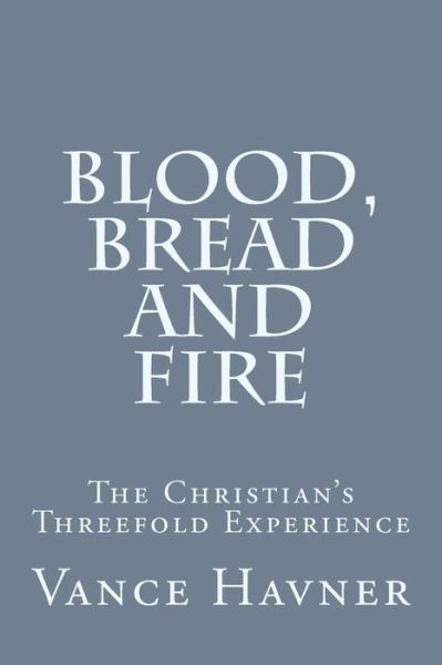 Cover for Vance Havner · Blood, Bread and Fire: the Christian's Threefold Experience (Taschenbuch) (2014)