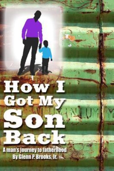 Cover for Glenn P Brooks Jr · How I Got My Son Back: a Man's Journey to Fatherhood (Paperback Book) (2014)