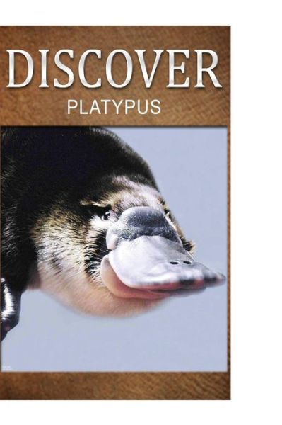 Platypus - Discover: Early Reader's Wildlife Photography Book - Discover Press - Books - Createspace - 9781500240110 - June 19, 2014