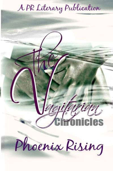 The Vagitarian Chronicles: Erotic Stories of Lesbian Love & Lust - Phoenix Rising - Books - Createspace - 9781500451110 - July 15, 2014