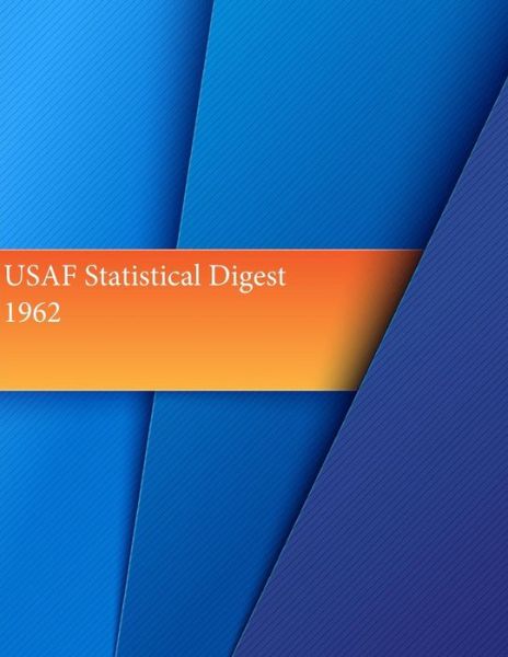 Usaf Statistical Digest, 1962 - Office of Air Force History and U S Air - Kirjat - Createspace - 9781511536110 - keskiviikko 1. huhtikuuta 2015