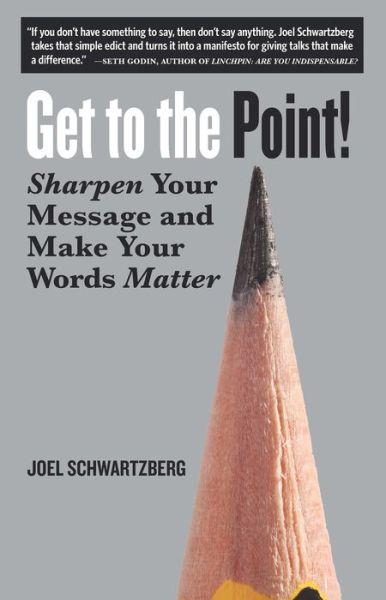 Cover for Joel Schwartzberg · Get to the Point!: Sharpen Your Message and Make Your Words Matter (Paperback Book) (2017)