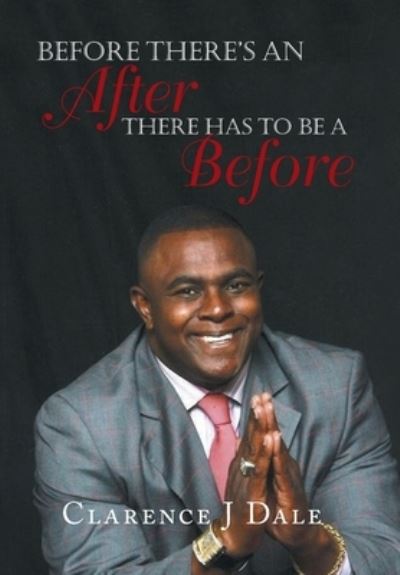 Cover for Clarence J Dale · Before There's an After There Has to Be a Before (Hardcover Book) (2019)