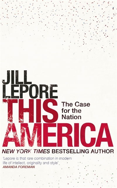 This America: The Case for the Nation - Jill Lepore - Books - John Murray Press - 9781529386110 - February 6, 2020