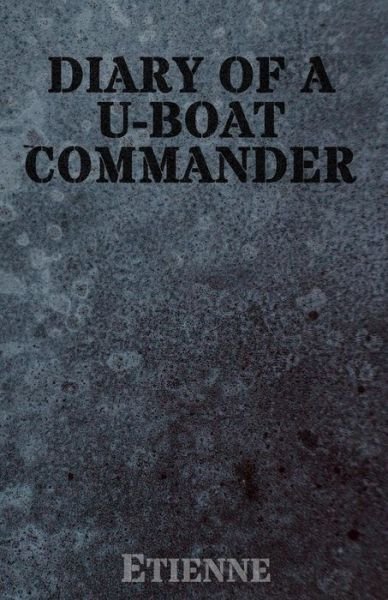 The Diary of a U-Boat Commander - Etienne - Libros - Createspace Independent Publishing Platf - 9781539570110 - 18 de octubre de 2016