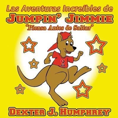 Las Aventuras Increibles de Jumpin' Jimmie : Piensa Antes de Saltar - Dexter J. Humphrey - Bücher - Createspace Independent Publishing Platf - 9781539682110 - 21. Oktober 2016