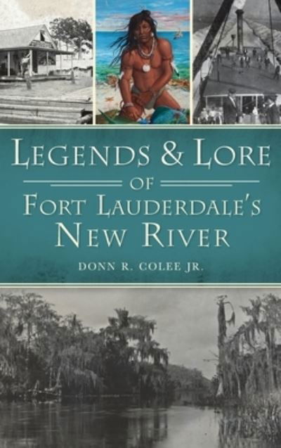 Cover for Donn R Colee Jr · Legends and Lore of Fort Lauderdale's New River (Gebundenes Buch) (2021)