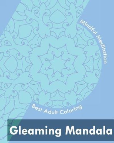 Gleaming Mandala (Best Adult Coloring Book for Mindful Meditation) - Scott McDowell - Books - Createspace Independent Publishing Platf - 9781542651110 - January 20, 2017