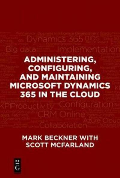 Administering, Configuring, and Maintaining Microsoft Dynamics 365 in the Cloud - Mark Beckner - Libros - De Gruyter - 9781547416110 - 20 de diciembre de 2017
