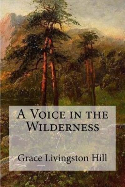 A Voice in the Wilderness - Grace Livingston Hill - Boeken - Createspace Independent Publishing Platf - 9781548927110 - 5 augustus 2017