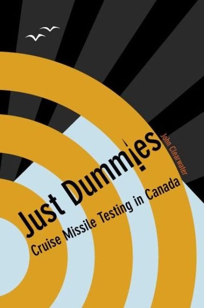 Cover for John Clearwater · Just Dummies: Cruise Missile Testing in Canada (Paperback Bog) (2006)