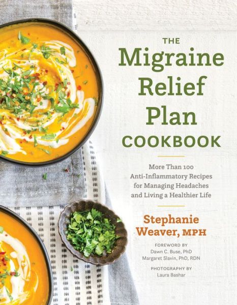 Cover for Stephanie Weaver · The Migraine Relief Plan Cookbook: More Than 100 Anti-Inflammatory Recipes for Managing Headaches and Living a Healthier Life (Gebundenes Buch) (2022)