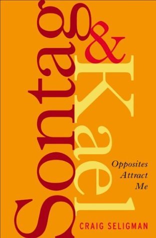 Cover for Craig Seligman · Sontag and Kael: Opposites Attract Me (Hardcover Book) [1st edition] (2004)