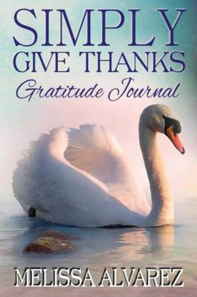 Simply Give Thanks Gratitude Journal - Melissa Alvarez - Books - Adrema Press - 9781596111110 - June 25, 2013