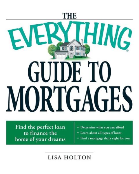 Cover for Lisa Holton · The Everything Guide to Mortgages: Find the Perfect Loan to Finance the Home of Your Dreams - Everything (Business &amp; Personal Finance) (Paperback Book) (2008)