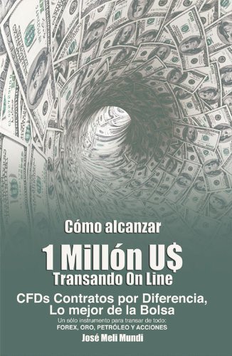 Cover for Jose Meli · Como Alcanzar U$ 1 Millon De Dolares Transando Online: Cfds Contratos Por Diferencia, Lo Mejor De La Bolsa, Un Solo Instrumento Para Transar De Todo: (Taschenbuch) [Spanish edition] (2010)