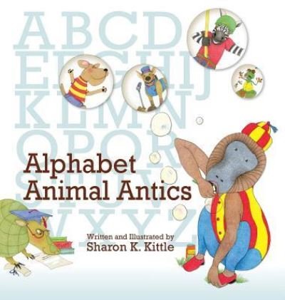 Cover for Sharon K Kittle · Alphabet Animal Antics (Hardcover Book) (2015)