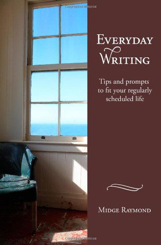 Cover for Midge Raymond · Everyday Writing: Tips and Prompts to Fit Your Regularly Scheduled Life (Paperback Book) (2012)