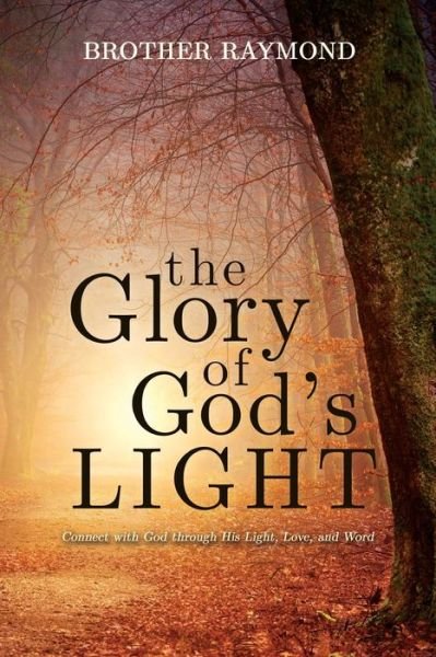 Cover for Brother Raymond · The Glory of God's Light: Connect with God Through His Light, Love, and Word (Paperback Book) (2020)