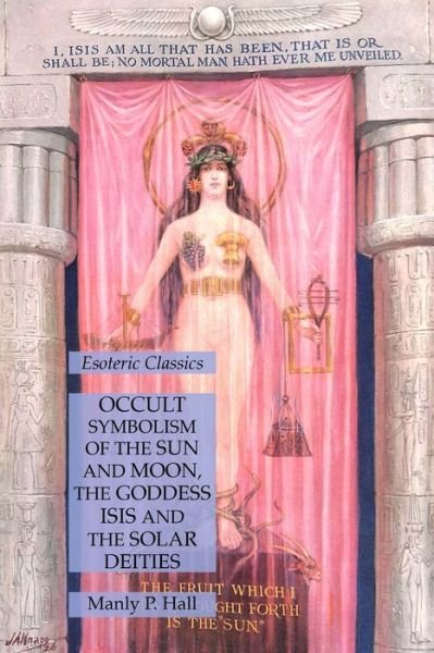 Occult Symbolism of the Sun and Moon, the Goddess Isis and the Solar Deities: Esoteric Classics - Manly P Hall - Livros - Lamp of Trismegistus - 9781631186110 - 13 de fevereiro de 2022