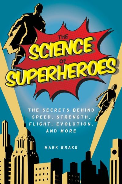 Cover for Mark Brake · The Science of Superheroes: The Secrets Behind Speed, Strength, Flight, Evolution, and More - The Science of (Paperback Book) (2018)