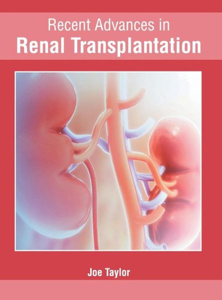 Recent Advances in Renal Transplantation - Joe Taylor - Bøger - Foster Academics - 9781632428110 - 17. juni 2019