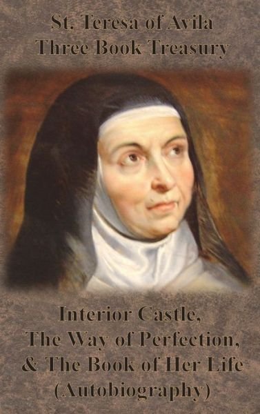 Cover for St Teresa of Avila · St. Teresa of Avila Three Book Treasury - Interior Castle, The Way of Perfection, and The Book of Her Life (Autobiography) (Gebundenes Buch) (1921)