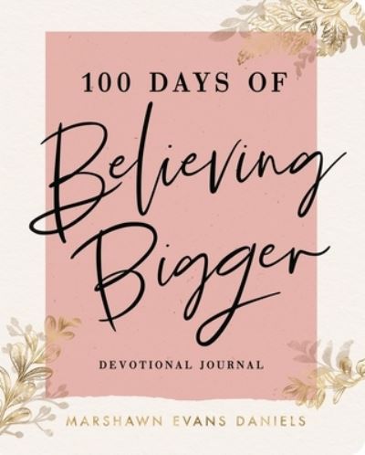 100 Days of Believing Bigger - Marshawn Evans Daniels - Bücher - Dayspring - 9781644548110 - 7. September 2020
