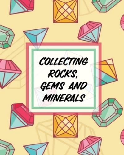 Cover for Paige Cooper · Collecting Rocks, Gems And Minerals: Rock Collecting Earth Sciences Crystals and Gemstones (Taschenbuch) (2020)