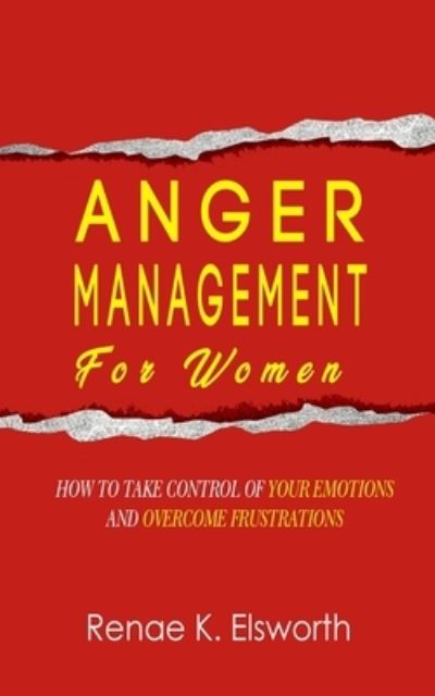 Cover for Renae K Elsworth · Anger Management For Women: How To Take Control Of Your Emotions And Overcome Frustrations (Paperback Book) (2020)