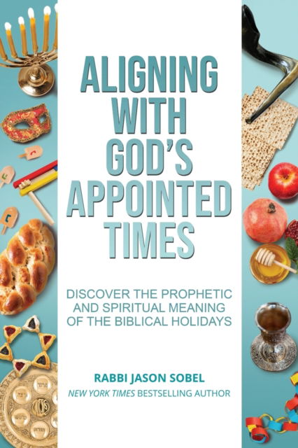 Aligning With God's Appointed Times: Discover the Prophetic and Spiritual Meaning of the Biblical Holidays - Jason Sobel - Boeken - Rjs Publishing - 9781734807110 - 21 september 2020