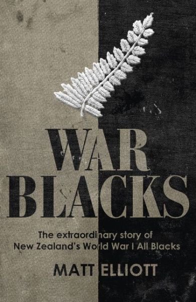 War Blacks: The Extraordinary Story of New Zealand's WWI All Blacks - Matt Elliott - Bøger - HarperCollins Publishers (New Zealand) - 9781775541110 - 26. september 2017