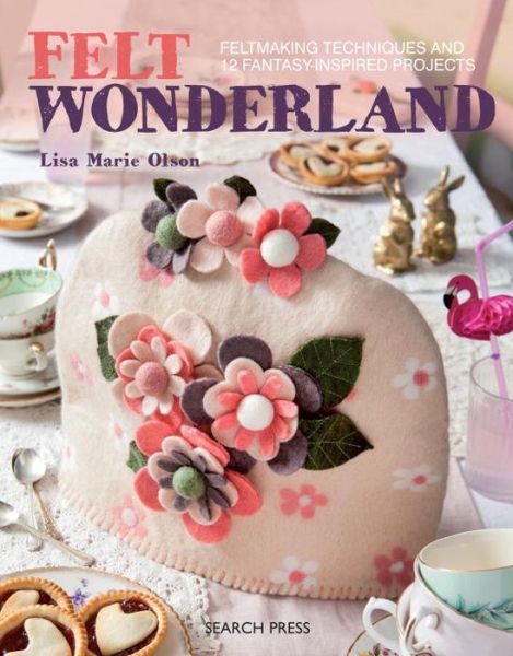 Cover for Lisa Marie Olson · Felt Wonderland: Feltmaking Techniques and 12 Fantasy-Inspired Projects (Paperback Book) (2018)