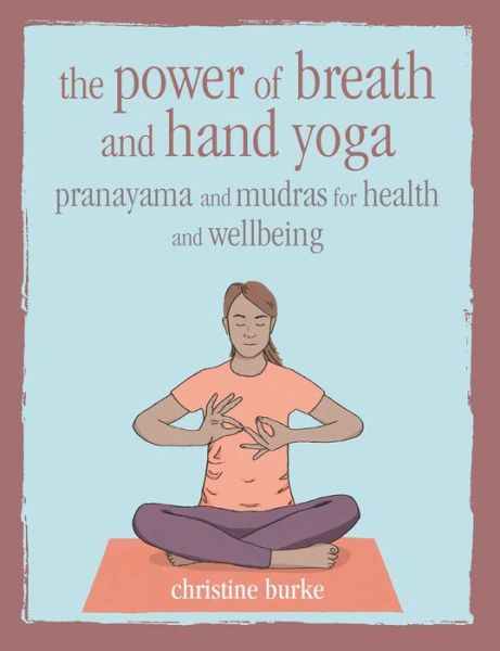 Cover for Christine Burke · The Power of Breath and Hand Yoga: Pranayama and Mudras for Health and Well-Being (Gebundenes Buch) (2019)