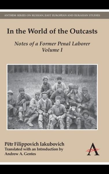Cover for Petr Filippovich Iakubovich · In the World of the Outcasts: Notes of a Former Penal Laborer, Volume I - Anthem Series on Russian, East European and Eurasian Studies (Hardcover Book) (2014)