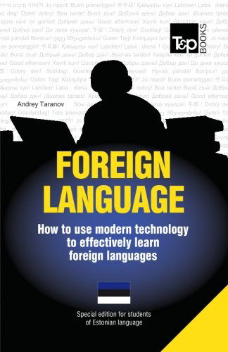 Foreign Language - How to Use Modern Technology to Effectively Learn Foreign Languages: Special Edition - Estonian - Andrey Taranov - Bøger - T&P Books - 9781783148110 - 15. juli 2013