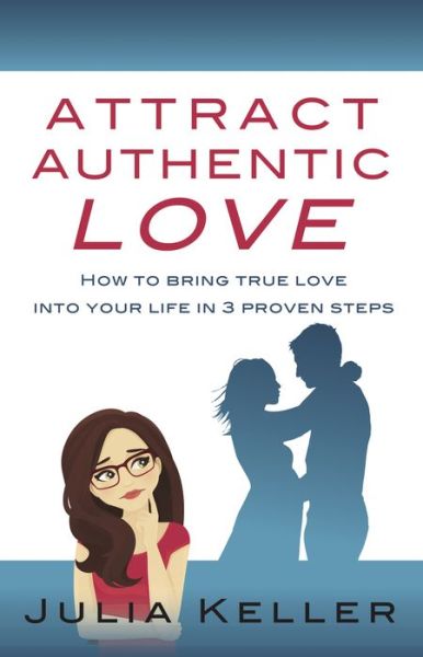 Cover for Julia Keller · Attract Authentic Love - How to bring true love into your life in 3 proven steps (N/A) (2017)