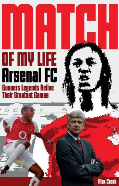 Arsenal Match of My Life: Gunners Legends Relive Their Greatest Games - Match of My Life - Alex Crook - Livros - Pitch Publishing Ltd - 9781785313110 - 12 de outubro de 2020