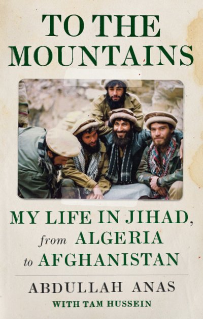 Cover for Abdullah Anas · To the Mountains: My Life in Jihad, from Algeria to Afghanistan (Hardcover Book) (2019)
